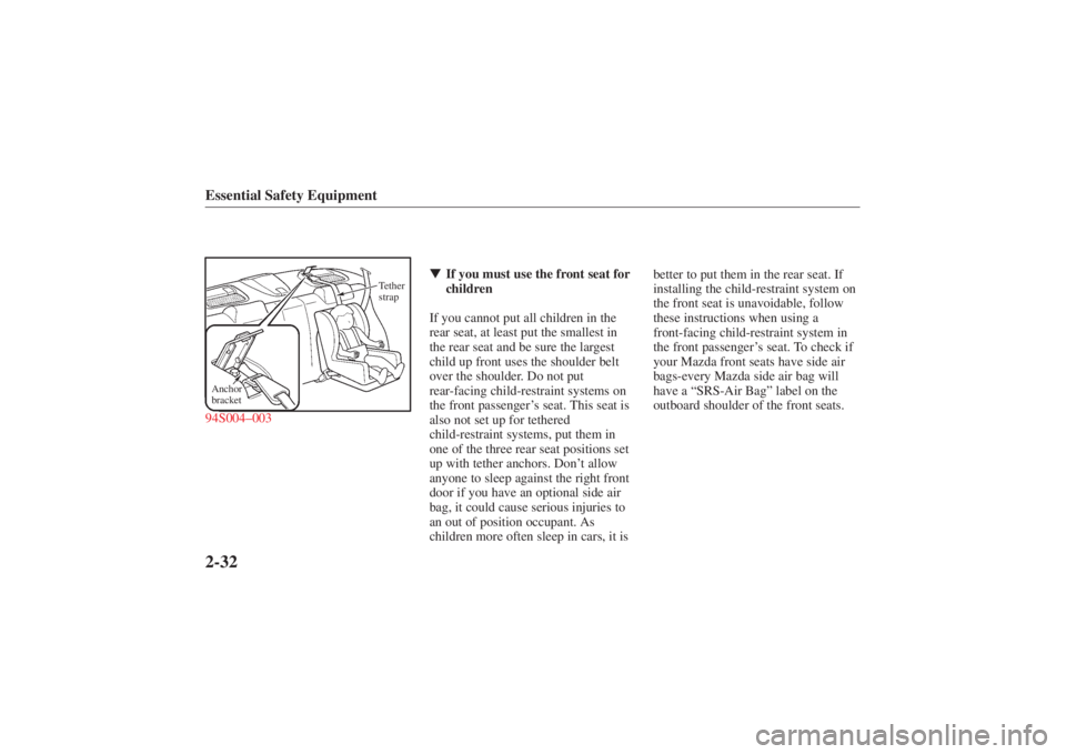 MAZDA MODEL 626 2001 Service Manual Form No. 8P95-EA-00G
Essential Safety Equipment2-3294S004–003
Tether
strap
Anchor
bracket
 If you must use the front seat for
children
If you cannot put all children in the
rear seat, at least put 