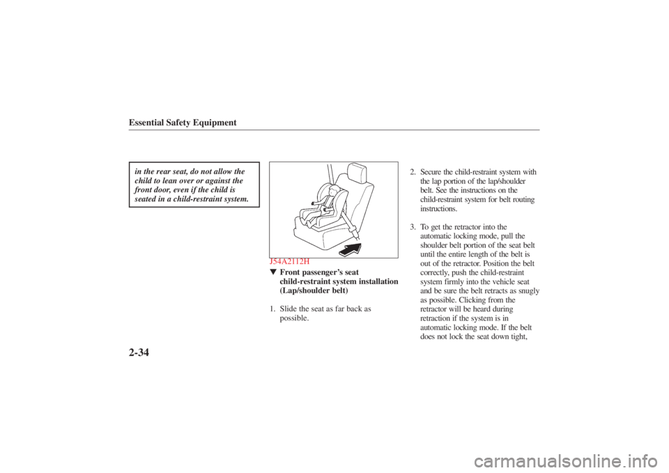 MAZDA MODEL 626 2001 Service Manual Form No. 8P95-EA-00G
Essential Safety Equipment2-34in the rear seat, do not allow the
child to lean over or against the
front door, even if the child is
seated in a child-restraint system.
J54A2112HF