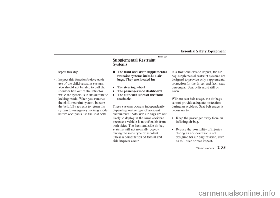 MAZDA MODEL 626 2001 Service Manual Form No. 8P95-EA-00G
*Some models.
Essential Safety Equipment
2-35
repeat this step.
4. Inspect this function before each use of the child-restraint system.
You should not be able to pull the
shoulder