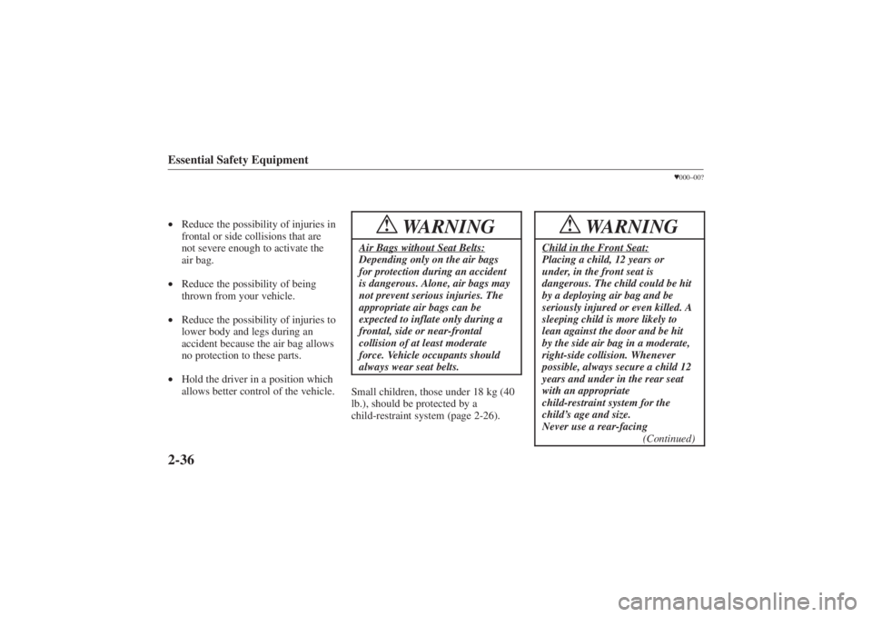 MAZDA MODEL 626 2001 Service Manual Form No. 8P95-EA-00G
Essential Safety Equipment2-36•Reduce the possibility of injuries in
frontal or side collisions that are
not severe enough to activate the
air bag.
• Reduce the possibility of