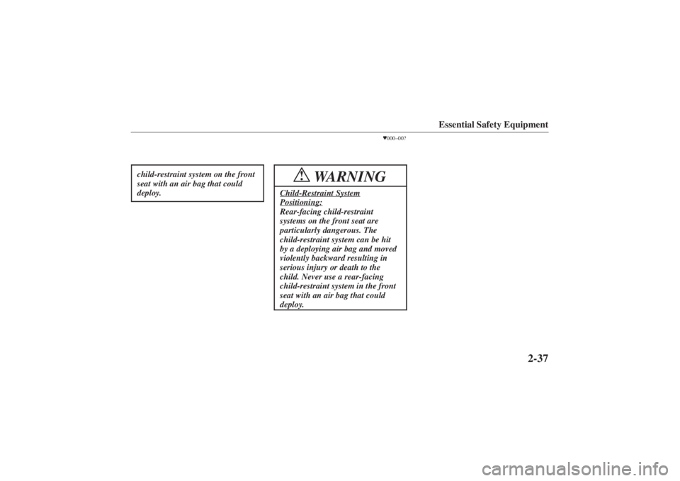 MAZDA MODEL 626 2001 Service Manual Form No. 8P95-EA-00G
Essential Safety Equipment
2-37
child-restraint system on the front
seat with an air bag that could
deploy.
000–00?
WARNING
!
Child-Restraint SystemPositioning:Rear-facing chil