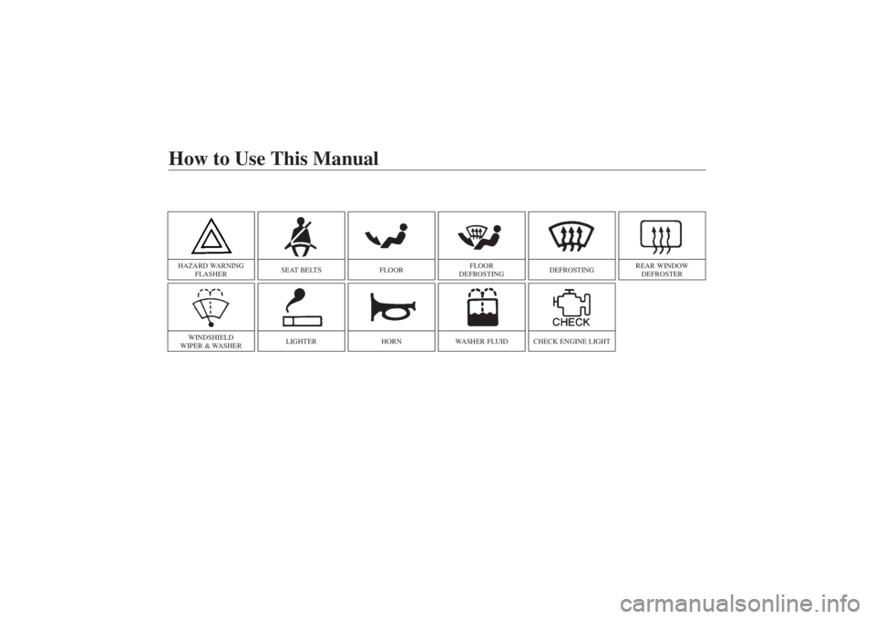 MAZDA MODEL 626 2001  Owners Manual Form No. 8P95-EA-00G
How to Use This ManualHAZARD WARNINGFLASHER
SEAT BELTS
FLOOR
FLOOR
DEFROSTING
DEFROSTING
REAR WINDOW DEFROSTER
WINDSHIELD
WIPER & WASHER
LIGHTER
HORN
WASHER FLUID
CHECK ENGINE LIG