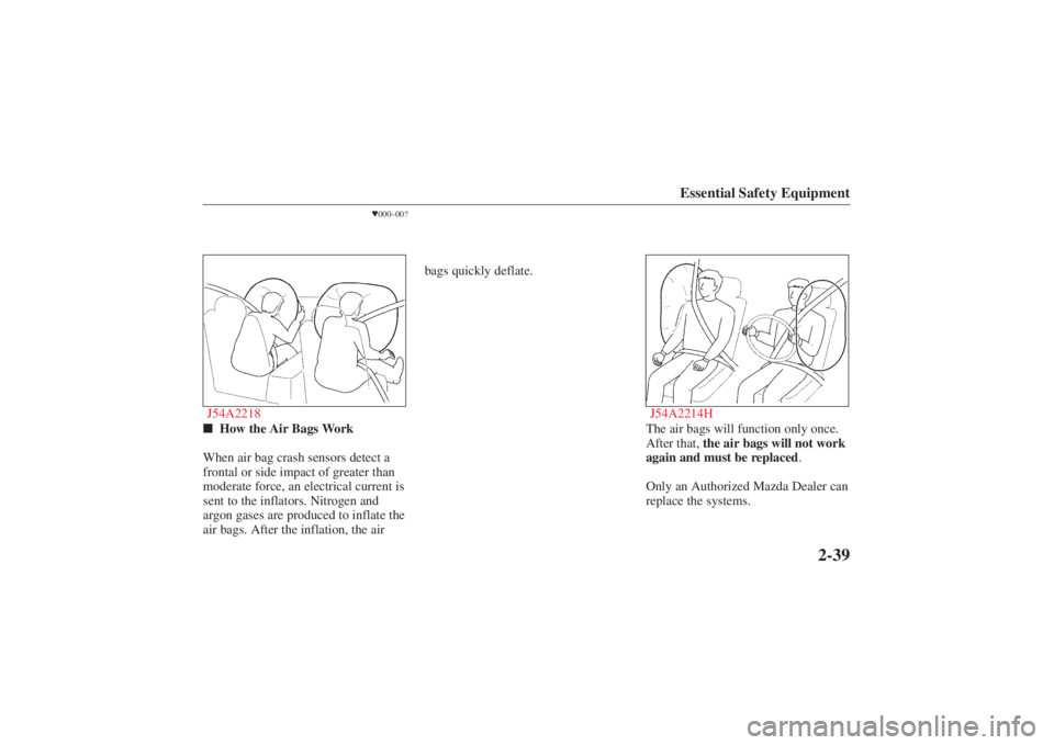 MAZDA MODEL 626 2001  Owners Manual Form No. 8P95-EA-00G
Essential Safety Equipment
2-39
000–00?
J54A2218 How the Air Bags Work
When air bag crash sensors detect a
frontal or side impact of greater than
moderate force, an electrical