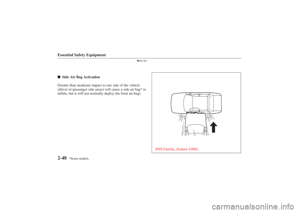 MAZDA MODEL 626 2001 Workshop Manual Form No. 8P95-EA-00G
*Some models.
Essential Safety Equipment2-48
000–00?
 Side Air Bag Activation
Greater than moderate impact to one side of the vehicle
(driver or passenger side areas) will cau