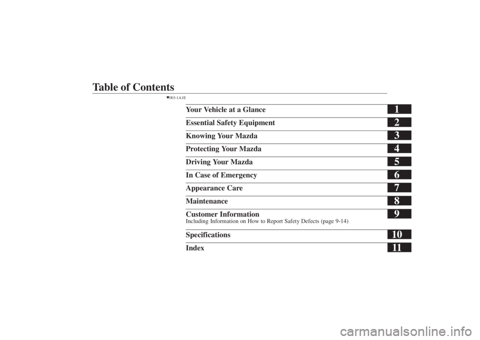 MAZDA MODEL 626 2001  Owners Manual Form No. 8P95-EA-00G
1
Your Vehicle at a Glance
2
Essential Safety Equipment
4
Protecting Your Mazda
5
Driving Your Mazda
6
In Case of Emergency
7
Appearance Care
8
Maintenance
9
Customer InformationI