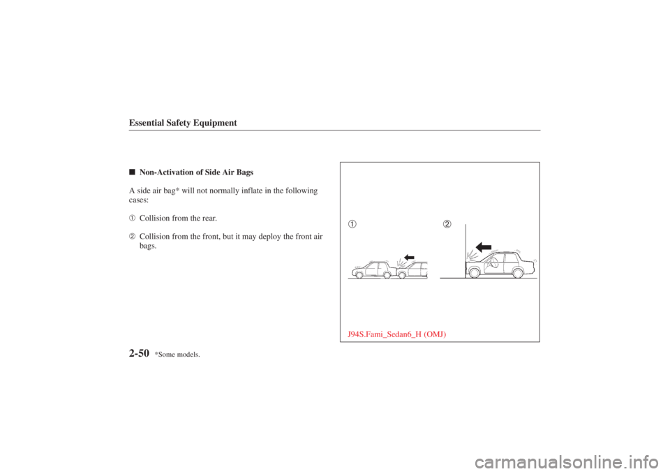MAZDA MODEL 626 2001 Repair Manual Form No. 8P95-EA-00G
*Some models.
Essential Safety Equipment2-50Non-Activation of Side Air Bags
A side air bag* will not normally inflate in the following
cases:
➀ Collision from the rear.
➁ Col