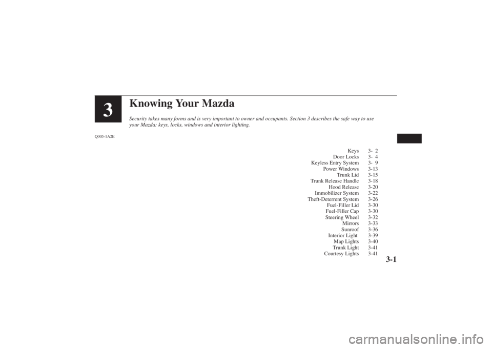 MAZDA MODEL 626 2001 Repair Manual Form No. 8P95-EA-00G
Knowing Your MazdaSecurity takes many forms and is very important to owner and occupants. Section \
3 describes the safe way to use
your Mazda: keys, locks, windows and interior l