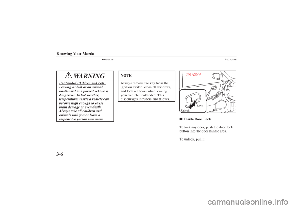 MAZDA MODEL 626 2001  Owners Manual Form No. 8P95-EA-00G
Knowing Your Mazda3-6
007-2A1E
WARNING
!
Unattended Children and Pets:Leaving a child or an animal
unattended in a parked vehicle is
dangerous. In hot weather,
temperatures insid