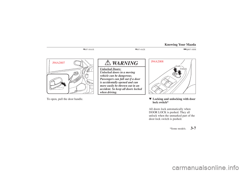 MAZDA MODEL 626 2001 Manual PDF Form No. 8P95-EA-00G
*Some models.
Knowing Your Mazda
3-7
007-10A1E
J94A2007
To open, pull the door handle.
007-4A2E
WARNING
!
Unlocked Doors:Unlocked doors in a moving
vehicle can be dangerous.
Pas