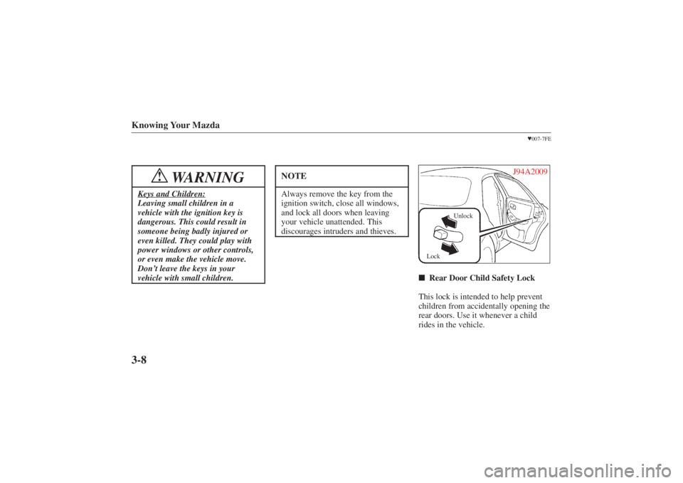 MAZDA MODEL 626 2001 Manual PDF Form No. 8P95-EA-00G
Knowing Your Mazda3-8
WARNING
!
Keys and Children:Leaving small children in a
vehicle with the ignition key is
dangerous. This could result in
someone being badly injured or
even 