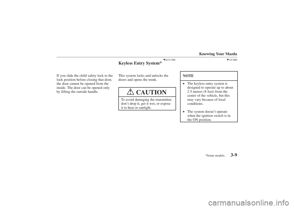 MAZDA MODEL 626 2001 Manual PDF Form No. 8P95-EA-00G
*Some models.
Knowing Your Mazda
3-9
If you slide the child safety lock to the
lock position before closing that door,
the door cannot be opened from the
inside. The door can be o