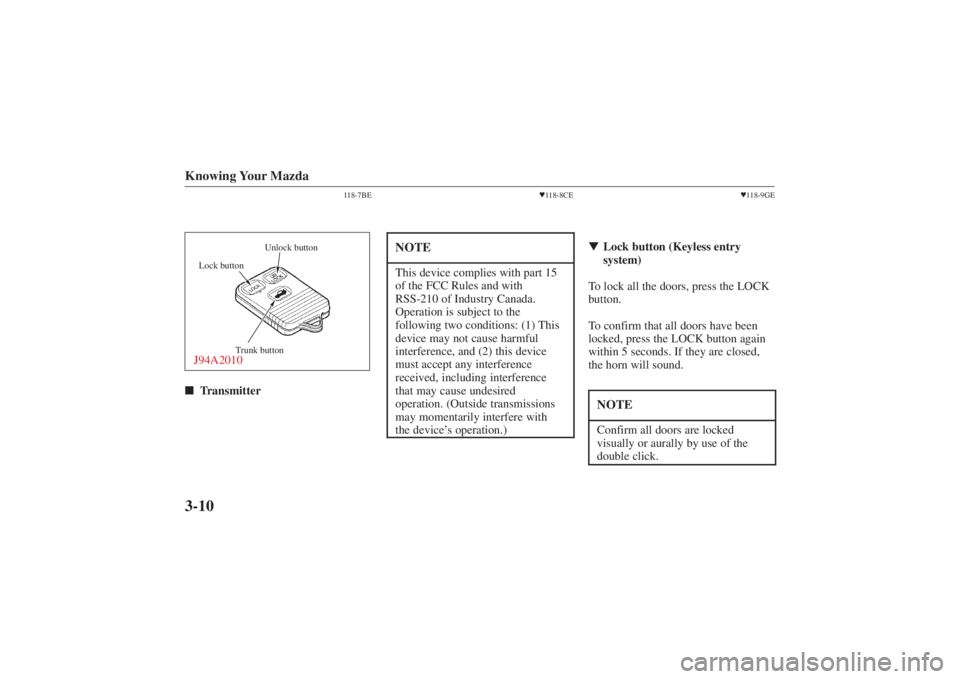 MAZDA MODEL 626 2001 Manual PDF Form No. 8P95-EA-00G
Knowing Your Mazda3-10
118-7BE
Trunk button
Lock button
Unlock button
J94A2010
Transmitter
118-8CE
NOTEThis device complies with part 15
of the FCC Rules and with
RSS-210 of Ind