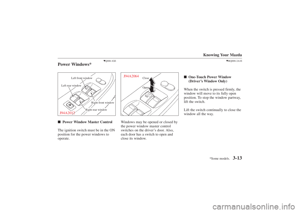MAZDA MODEL 626 2001 Manual PDF Form No. 8P95-EA-00G
*Some models.
Knowing Your Mazda
3-13
Q008-1GE
Power Windows*J94A2012
Right front window
Right rear window
Left front window
Left rear window
 Power Window Master Control
The ig