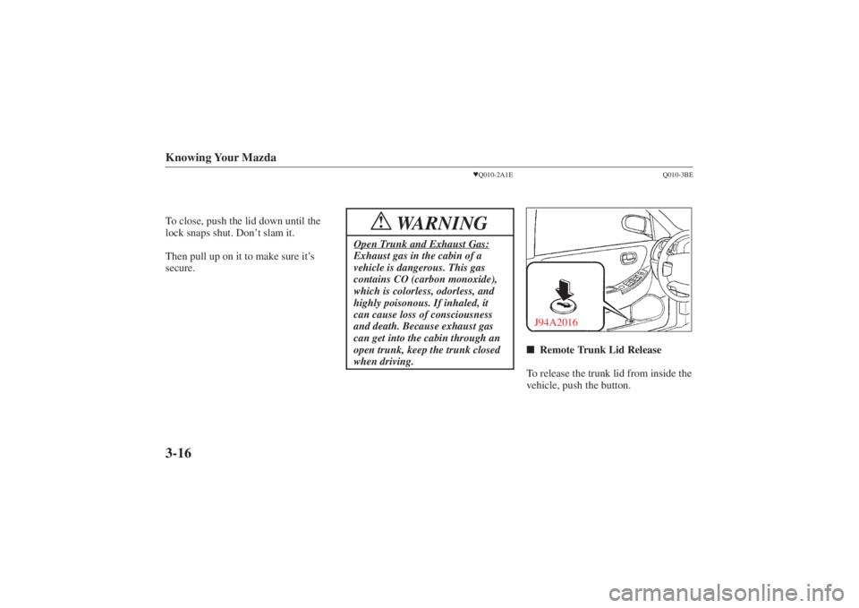 MAZDA MODEL 626 2001 Manual Online Form No. 8P95-EA-00G
Knowing Your Mazda3-16To close, push the lid down until the
lock snaps shut. Don’t slam it.
Then pull up on it to make sure it’ s
secure.
 Q010-2A1E
WARNING
!
Open Trunk and 