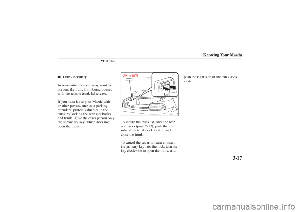 MAZDA MODEL 626 2001  Owners Manual Form No. 8P95-EA-00G
Knowing Your Mazda
3-17
UQ010-6IE
Trunk Security
In some situations you may want to
prevent the trunk from being opened
with the remote trunk lid release.
If you must leave you