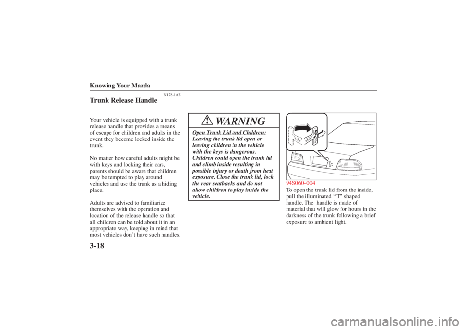 MAZDA MODEL 626 2001  Owners Manual Form No. 8P95-EA-00G
Knowing Your Mazda3-18
N178-1AE
Trunk Release HandleYour vehicle is equipped with a trunk
release handle that provides a means
of escape for children and adults in the
event they 