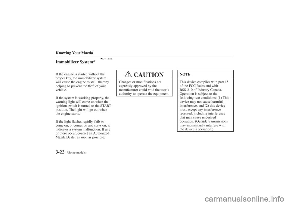 MAZDA MODEL 626 2001  Owners Manual Form No. 8P95-EA-00G
*Some models.
Knowing Your Mazda3-22
134-1B1E
Immobilizer System*If the engine is started without the
proper key, the immobilizer system
will cause the engine to stall, thereby
h