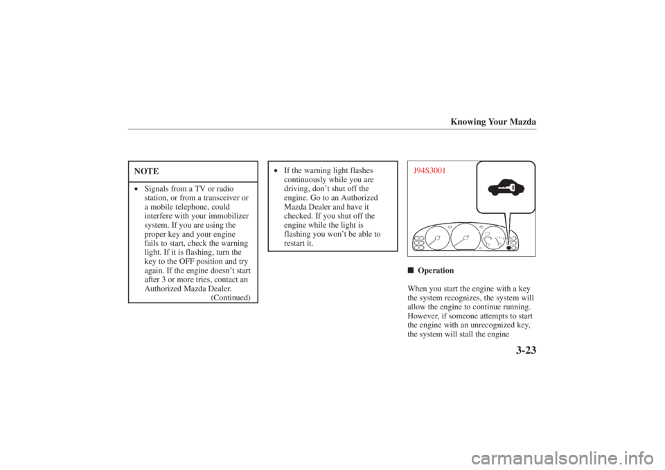 MAZDA MODEL 626 2001  Owners Manual Form No. 8P95-EA-00G
Knowing Your Mazda
3-23
NOTE•Signals from a TV or radio
station, or from a transceiver or
a mobile telephone, could
interfere with your immobilizer
system. If you are using the
