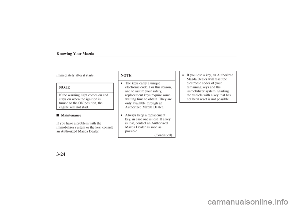 MAZDA MODEL 626 2001  Owners Manual Form No. 8P95-EA-00G
Knowing Your Mazda3-24immediately after it starts.NOTEIf the warning light comes on and
stays on when the ignition is
turned to the ON position, the
engine will not start.Mainten