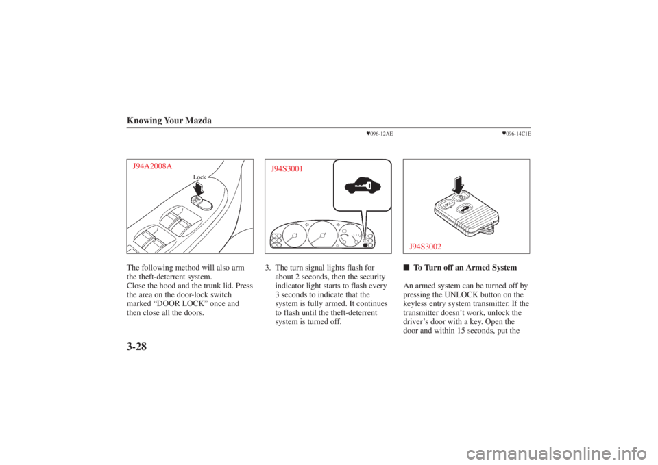 MAZDA MODEL 626 2001  Owners Manual Form No. 8P95-EA-00G
Knowing Your Mazda3-28J94A2008A
Lock
The following method will also arm
the theft-deterrent system.
Close the hood and the trunk lid. Press
the area on the door-lock switch
marked