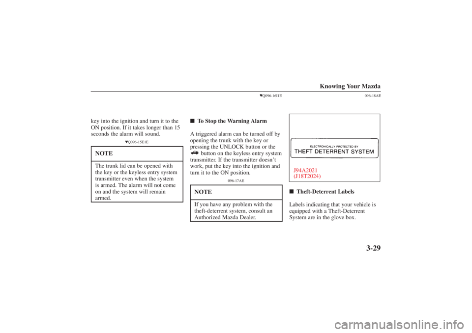 MAZDA MODEL 626 2001  Owners Manual Form No. 8P95-EA-00G
Knowing Your Mazda
3-29
key into the ignition and turn it to the
ON position. If it takes longer than 15
seconds the alarm will sound.
Q096-15E1E
NOTEThe trunk lid can be opened 