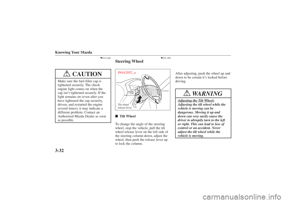 MAZDA MODEL 626 2001  Owners Manual Form No. 8P95-EA-00G
Knowing Your Mazda3-32
015-5AE
CAUTION
!
Make sure the fuel-filler cap is
tightened securely. The check
engine light comes on when the
cap isn’ t tightened securely. If the
lig