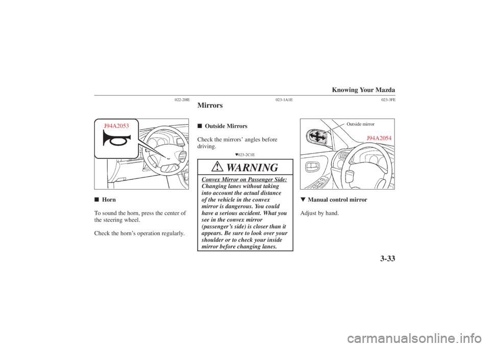 MAZDA MODEL 626 2001  Owners Manual Form No. 8P95-EA-00G
Knowing Your Mazda
3-33
022-2HE
J94A2053
Horn
To sound the horn, press the center of
the steering wheel.
Check the horn’ s operation regularly.
023-1A1E
MirrorsOutside Mirrors