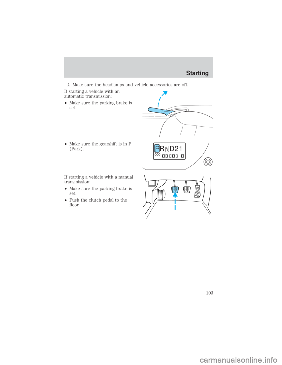 MAZDA MODEL TRIBUTE 4WD 2001 Owners Manual 2. Make sure the headlamps and vehicle accessories are off.
If starting a vehicle with an
automatic transmission:
² Make sure the parking brake is
set.
² Make sure the gearshift is in P
(Park).
If s MAZDA MODEL TRIBUTE 4WD 2001 Owners Manual 2. Make sure the headlamps and vehicle accessories are off.
If starting a vehicle with an
automatic transmission:
² Make sure the parking brake is
set.
² Make sure the gearshift is in P
(Park).
If s
