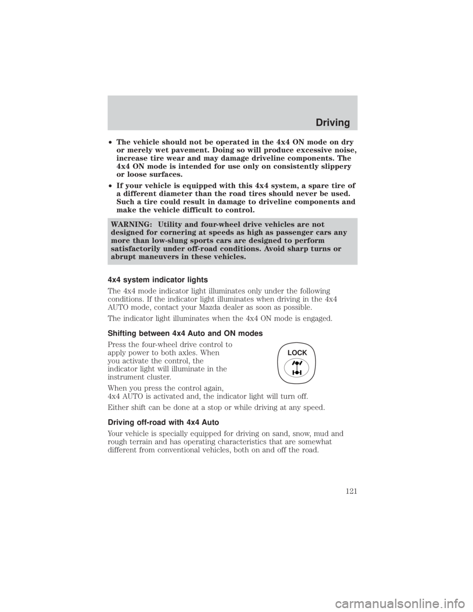 MAZDA MODEL TRIBUTE 4WD 2001 Owners Manual ²The vehicle should not be operated in the 4x4 ON mode on dry
or merely wet pavement. Doing so will produce excessive noise,
increase tire wear and may damage driveline components. The
4x4 ON mode is MAZDA MODEL TRIBUTE 4WD 2001 Owners Manual ²The vehicle should not be operated in the 4x4 ON mode on dry
or merely wet pavement. Doing so will produce excessive noise,
increase tire wear and may damage driveline components. The
4x4 ON mode is