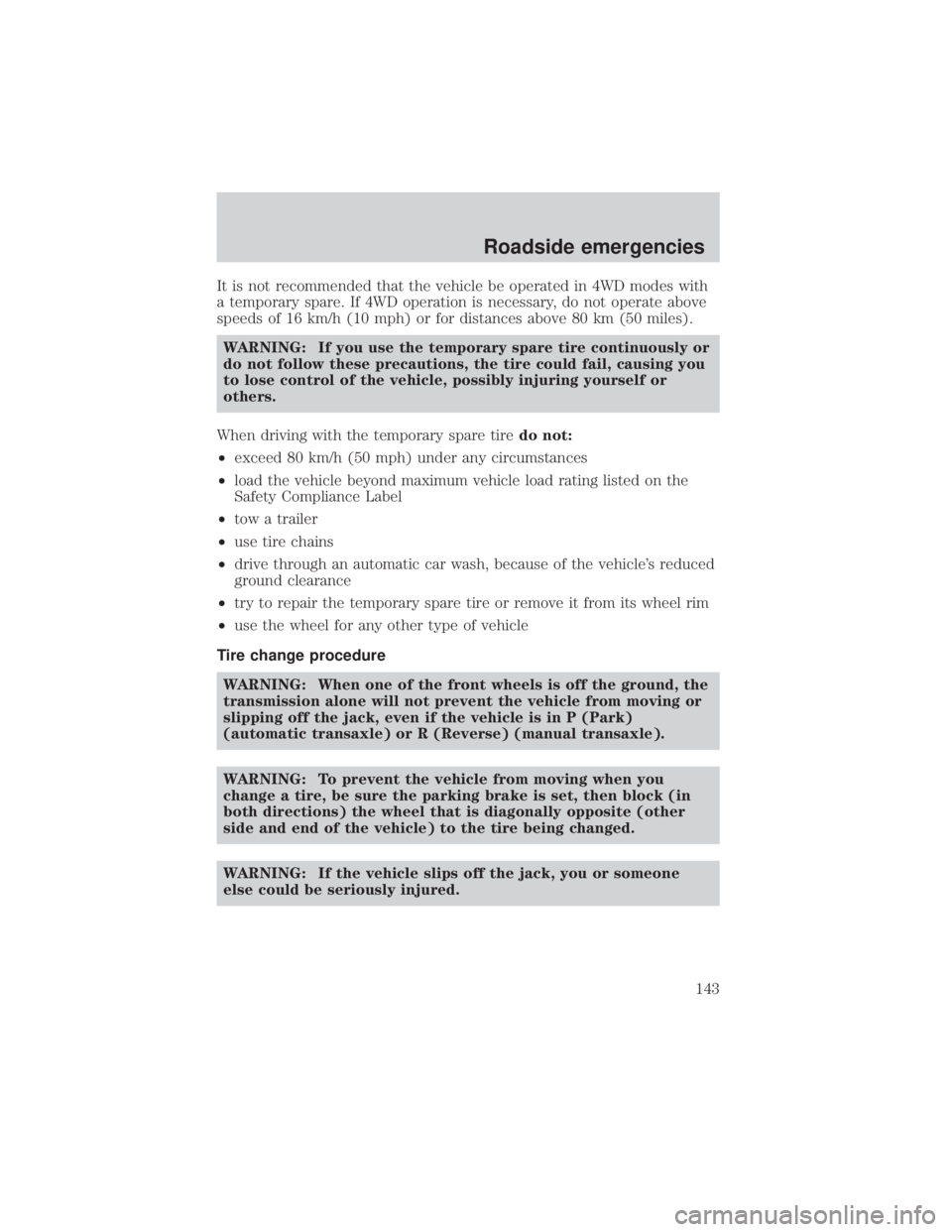 MAZDA MODEL TRIBUTE 4WD 2001  Owners Manual It is not recommended that the vehicle be operated in 4WD modes with
a temporary spare. If 4WD operation is necessary, do not operate above
speeds of 16 km/h (10 mph) or for distances above 80 km (50 