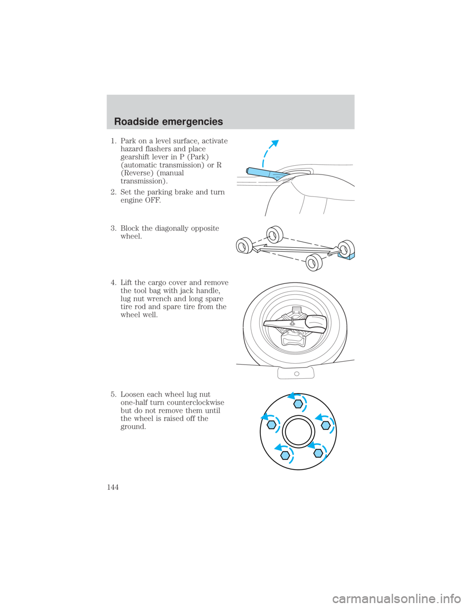 MAZDA MODEL TRIBUTE 4WD 2001  Owners Manual 1. Park on a level surface, activatehazard flashers and place
gearshift lever in P (Park)
(automatic transmission) or R
(Reverse) (manual
transmission).
2. Set the parking brake and turn engine OFF.
3