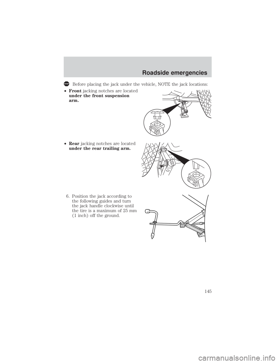 MAZDA MODEL TRIBUTE 4WD 2001  Owners Manual Before placing the jack under the vehicle, NOTE the jack locations:
² Front jacking notches are located
under the front suspension
arm.
² Rear jacking notches are located
under the rear trailing arm