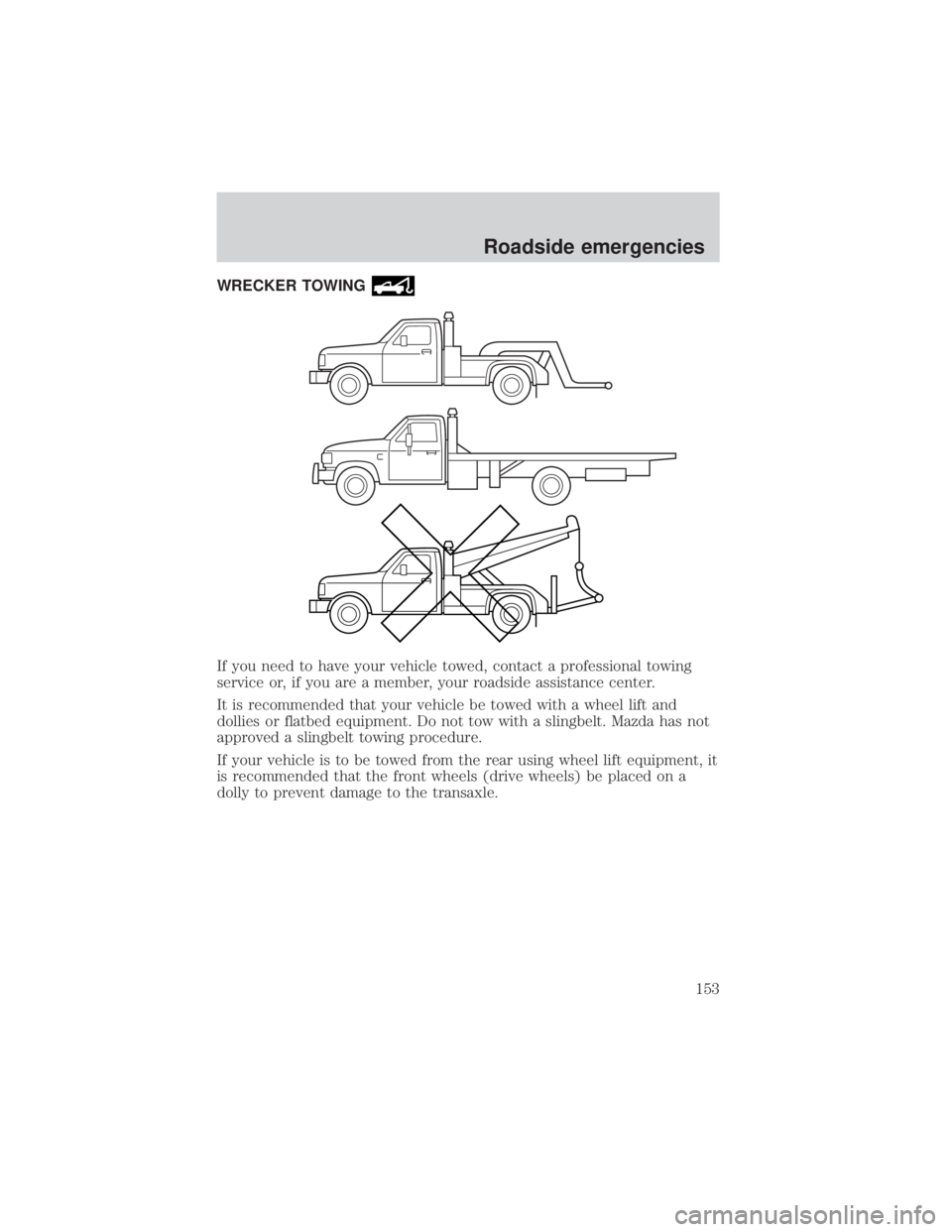 MAZDA MODEL TRIBUTE 4WD 2001 Owners Manual WRECKER TOWING
If you need to have your vehicle towed, contact a professional towing
service or, if you are a member, your roadside assistance center.
It is recommended that your vehicle be towed with MAZDA MODEL TRIBUTE 4WD 2001 Owners Manual WRECKER TOWING
If you need to have your vehicle towed, contact a professional towing
service or, if you are a member, your roadside assistance center.
It is recommended that your vehicle be towed with