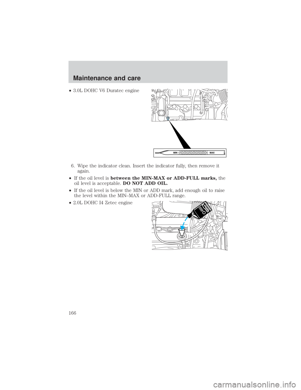 MAZDA MODEL TRIBUTE 4WD 2001  Owners Manual ²3.0L DOHC V6 Duratec engine
6. Wipe the indicator clean. Insert the indicator fully, then remove it again.
² If the oil level is between the MIN-MAX or ADD-FULL marks, the
oil level is acceptable. 