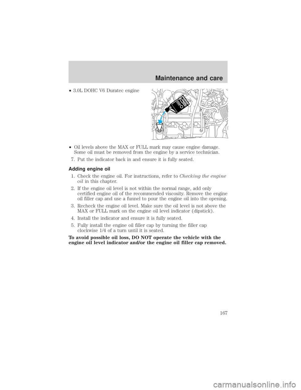 MAZDA MODEL TRIBUTE 4WD 2001 Owners Manual ²3.0L DOHC V6 Duratec engine
² Oil levels above the MAX or FULL mark may cause engine damage.
Some oil must be removed from the engine by a service technician.
7. Put the indicator back in and ensur MAZDA MODEL TRIBUTE 4WD 2001 Owners Manual ²3.0L DOHC V6 Duratec engine
² Oil levels above the MAX or FULL mark may cause engine damage.
Some oil must be removed from the engine by a service technician.
7. Put the indicator back in and ensur
