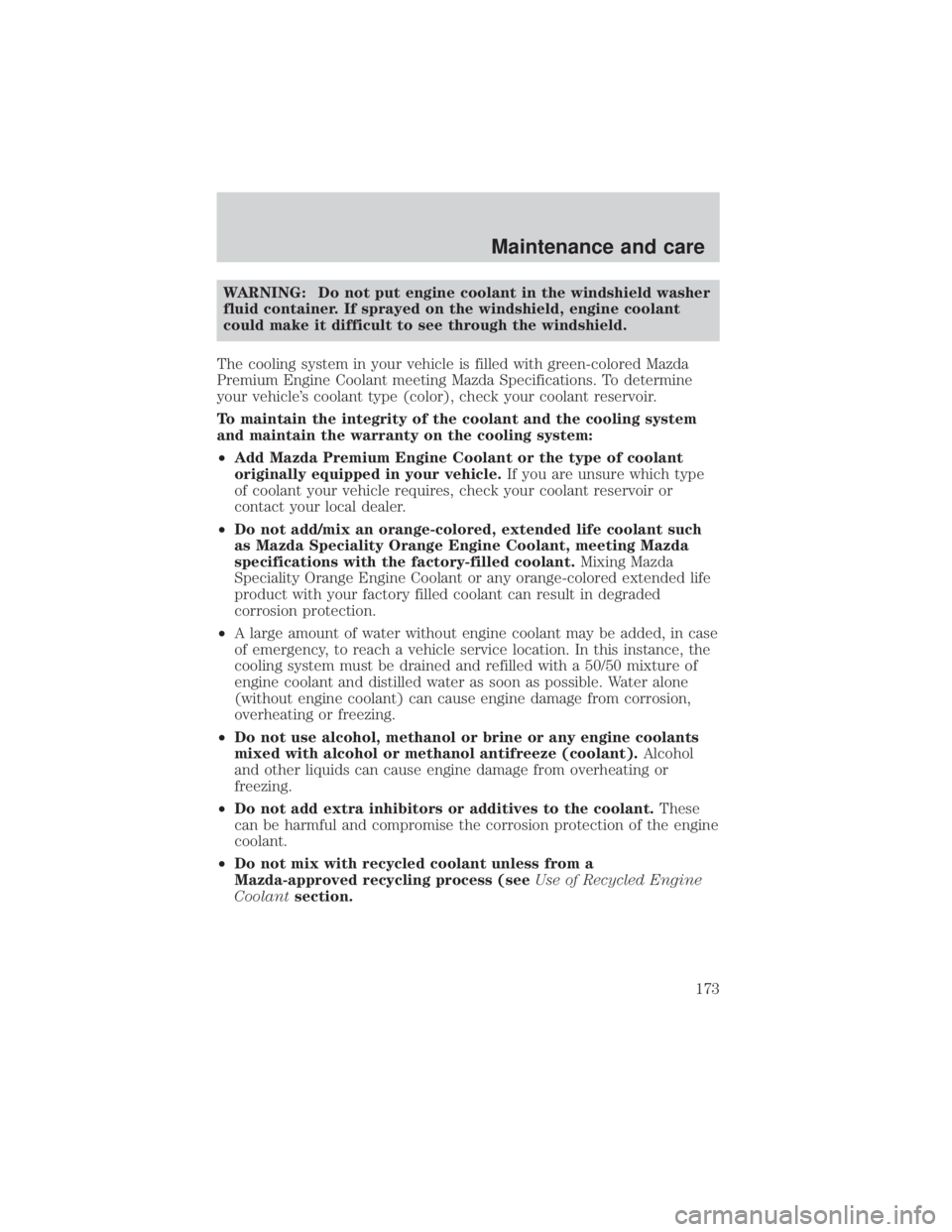 MAZDA MODEL TRIBUTE 4WD 2001  Owners Manual WARNING: Do not put engine coolant in the windshield washer
fluid container. If sprayed on the windshield, engine coolant
could make it difficult to see through the windshield.
The cooling system in y