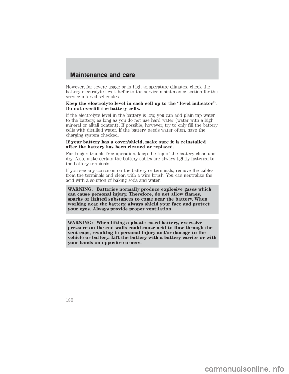 MAZDA MODEL TRIBUTE 4WD 2001  Owners Manual However, for severe usage or in high temperature climates, check the
battery electrolyte level. Refer to the service maintenance section for the
service interval schedules.
Keep the electrolyte level 