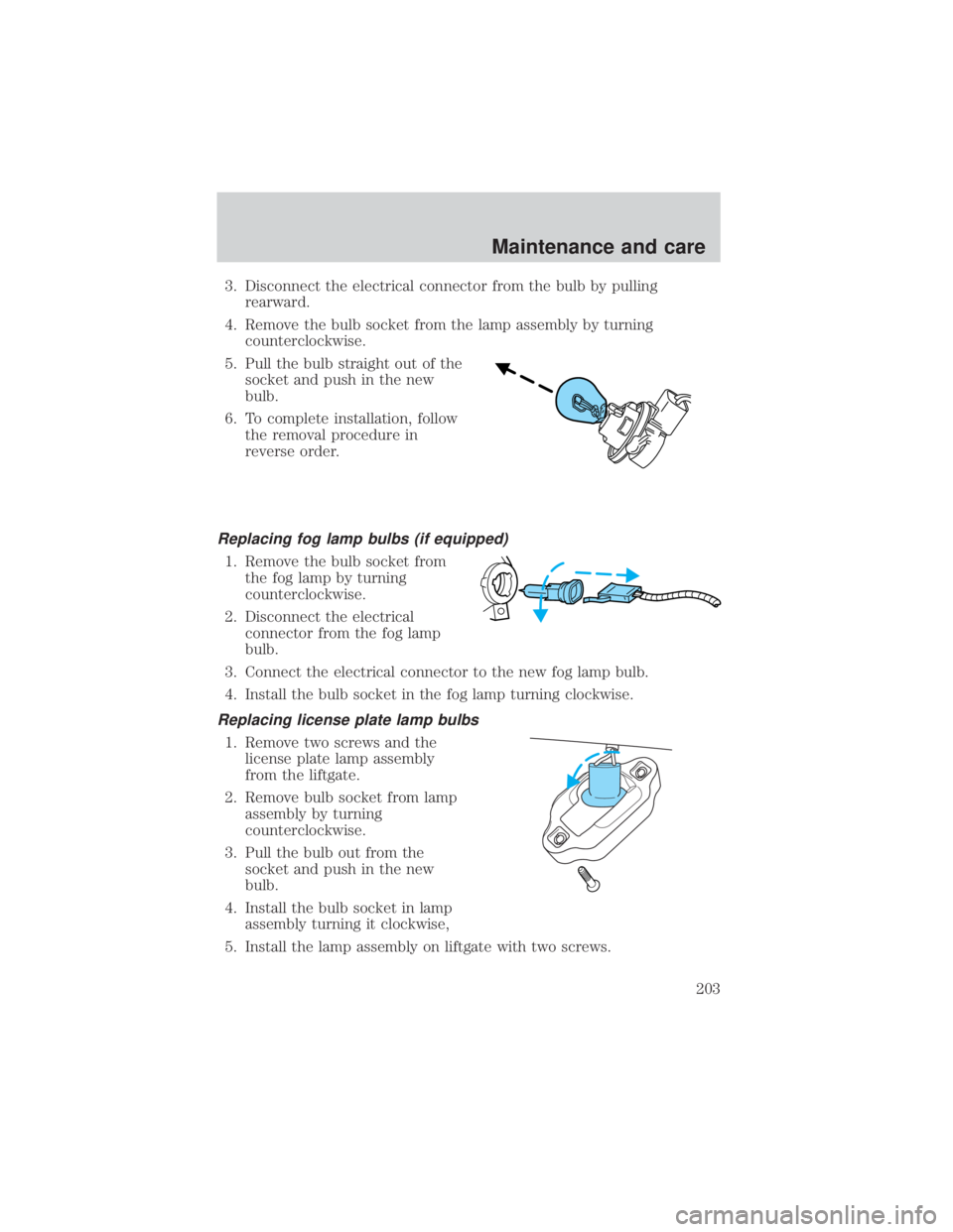 MAZDA MODEL TRIBUTE 4WD 2001 Owners Manual 3. Disconnect the electrical connector from the bulb by pullingrearward.
4. Remove the bulb socket from the lamp assembly by turning counterclockwise.
5. Pull the bulb straight out of the socket and p MAZDA MODEL TRIBUTE 4WD 2001 Owners Manual 3. Disconnect the electrical connector from the bulb by pullingrearward.
4. Remove the bulb socket from the lamp assembly by turning counterclockwise.
5. Pull the bulb straight out of the socket and p