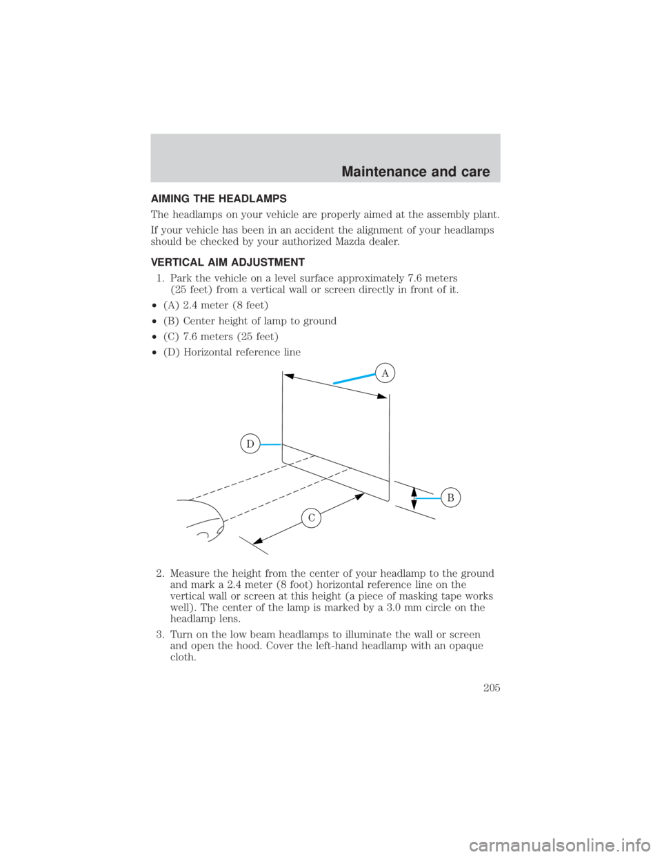 MAZDA MODEL TRIBUTE 4WD 2001 Owners Manual AIMING THE HEADLAMPS
The headlamps on your vehicle are properly aimed at the assembly plant.
If your vehicle has been in an accident the alignment of your headlamps
should be checked by your authorize MAZDA MODEL TRIBUTE 4WD 2001 Owners Manual AIMING THE HEADLAMPS
The headlamps on your vehicle are properly aimed at the assembly plant.
If your vehicle has been in an accident the alignment of your headlamps
should be checked by your authorize