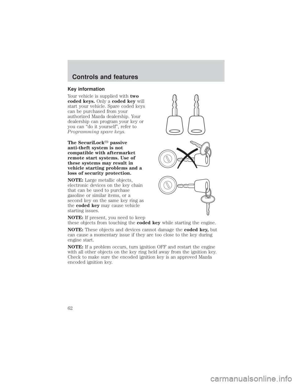 MAZDA MODEL TRIBUTE 4WD 2001 Repair Manual Key information
Your vehicle is supplied withtwo
coded keys. Only acoded key will
start your vehicle. Spare coded keys
can be purchased from your
authorized Mazda dealership. Your
dealership can progr MAZDA MODEL TRIBUTE 4WD 2001 Repair Manual Key information
Your vehicle is supplied withtwo
coded keys. Only acoded key will
start your vehicle. Spare coded keys
can be purchased from your
authorized Mazda dealership. Your
dealership can progr