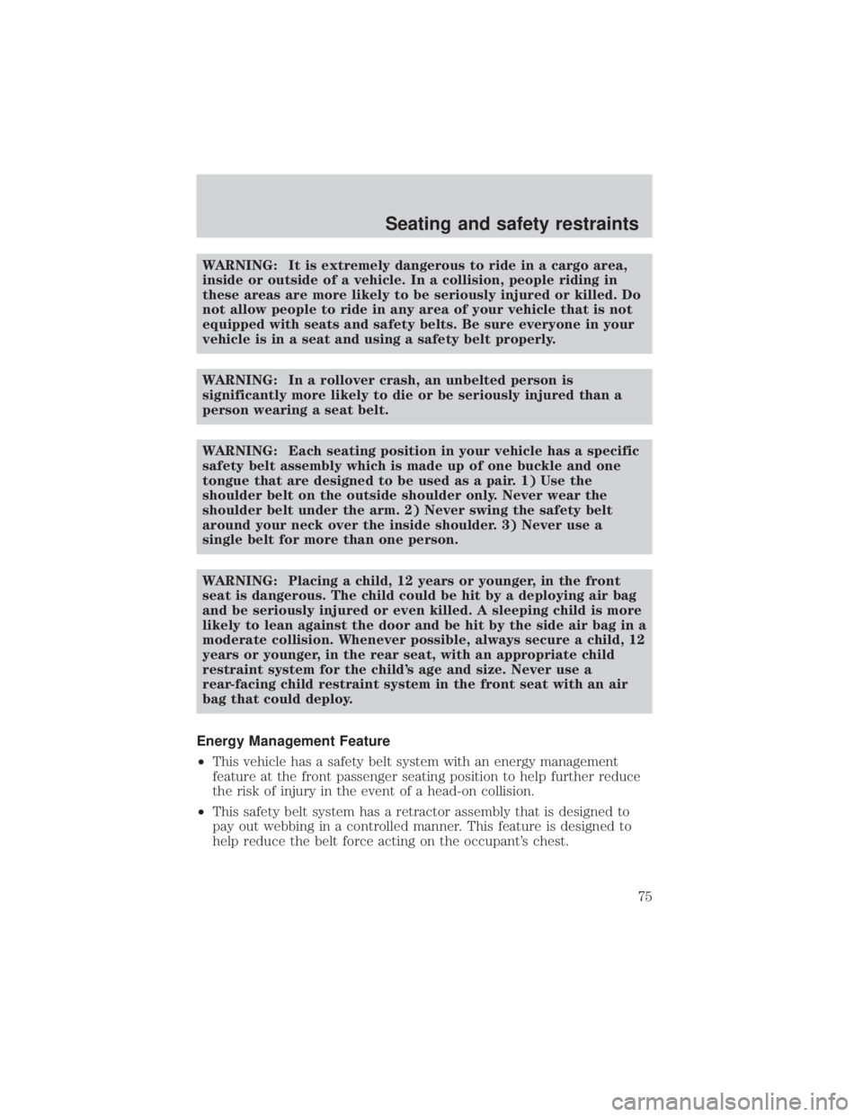 MAZDA MODEL TRIBUTE 4WD 2001  Owners Manual WARNING: It is extremely dangerous to ride in a cargo area,
inside or outside of a vehicle. In a collision, people riding in
these areas are more likely to be seriously injured or killed. Do
not allow