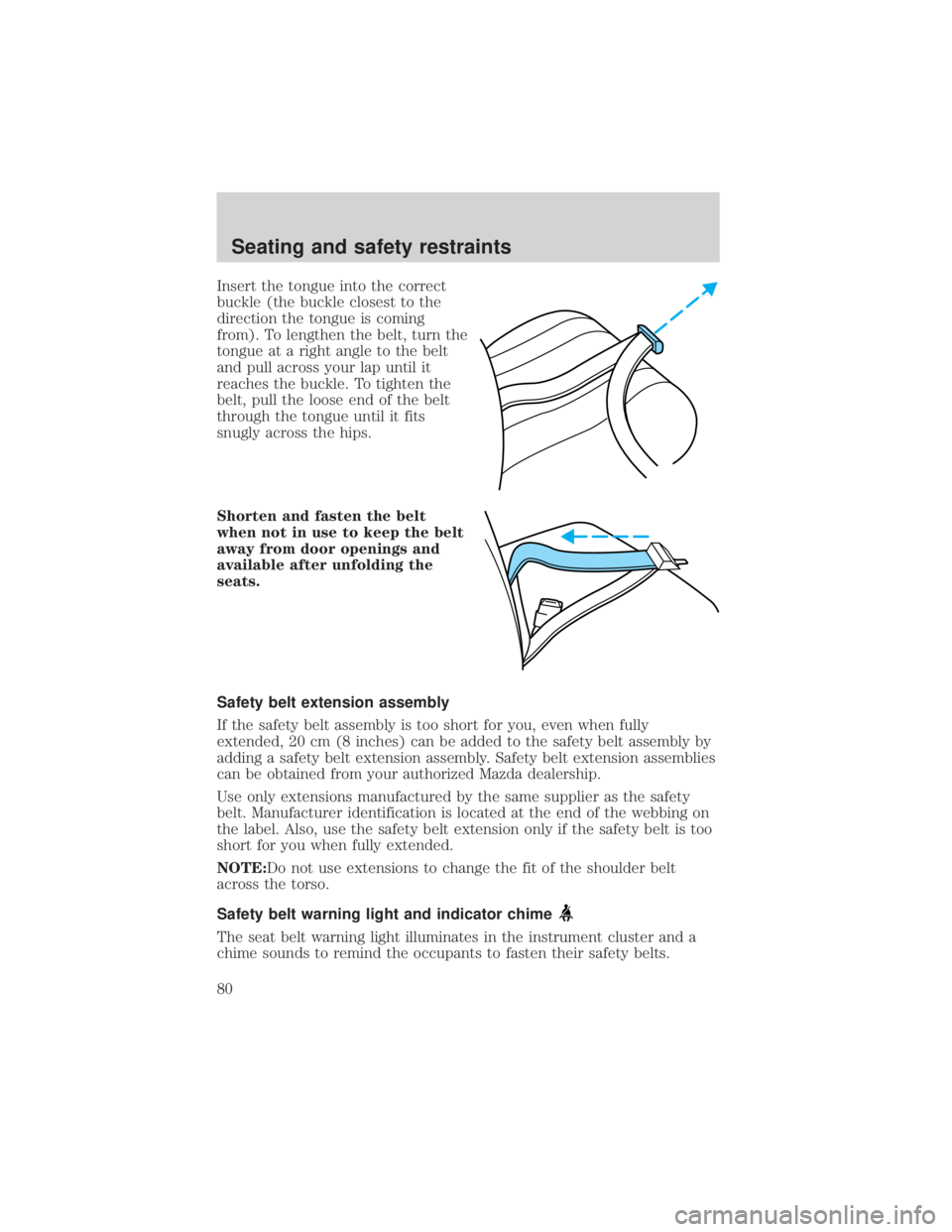 MAZDA MODEL TRIBUTE 4WD 2001  Owners Manual Insert the tongue into the correct
buckle (the buckle closest to the
direction the tongue is coming
from). To lengthen the belt, turn the
tongue at a right angle to the belt
and pull across your lap u