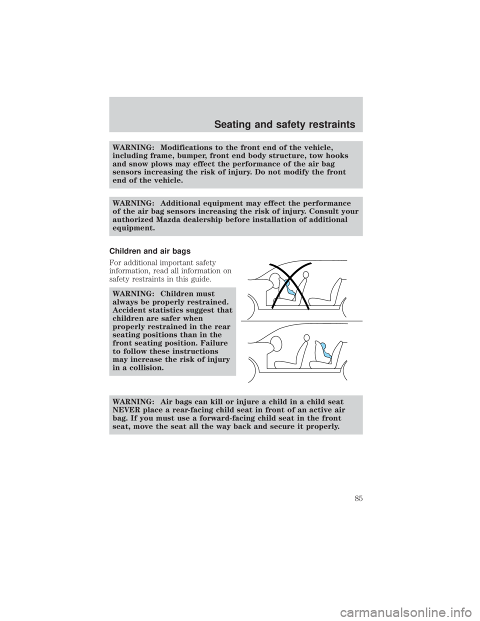 MAZDA MODEL TRIBUTE 4WD 2001  Owners Manual WARNING: Modifications to the front end of the vehicle,
including frame, bumper, front end body structure, tow hooks
and snow plows may effect the performance of the air bag
sensors increasing the ris