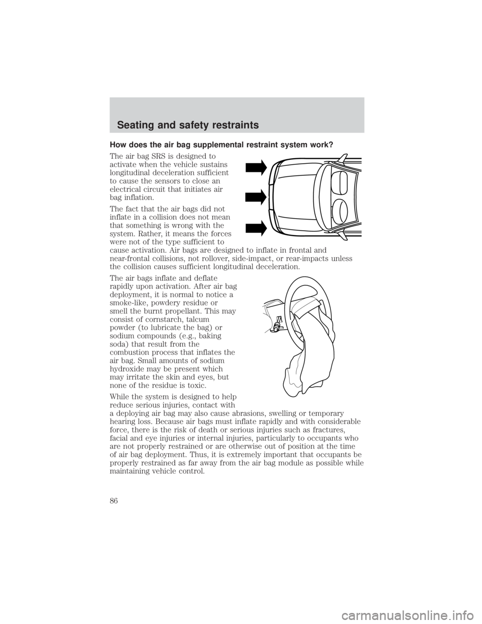 MAZDA MODEL TRIBUTE 4WD 2001 Manual Online How does the air bag supplemental restraint system work?
The air bag SRS is designed to
activate when the vehicle sustains
longitudinal deceleration sufficient
to cause the sensors to close an
electri MAZDA MODEL TRIBUTE 4WD 2001 Manual Online How does the air bag supplemental restraint system work?
The air bag SRS is designed to
activate when the vehicle sustains
longitudinal deceleration sufficient
to cause the sensors to close an
electri