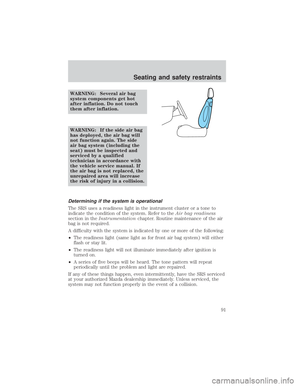 MAZDA MODEL TRIBUTE 4WD 2001  Owners Manual WARNING: Several air bag
system components get hot
after inflation. Do not touch
them after inflation.
WARNING: If the side air bag
has deployed, the air bag will
not function again. The side
air bag 