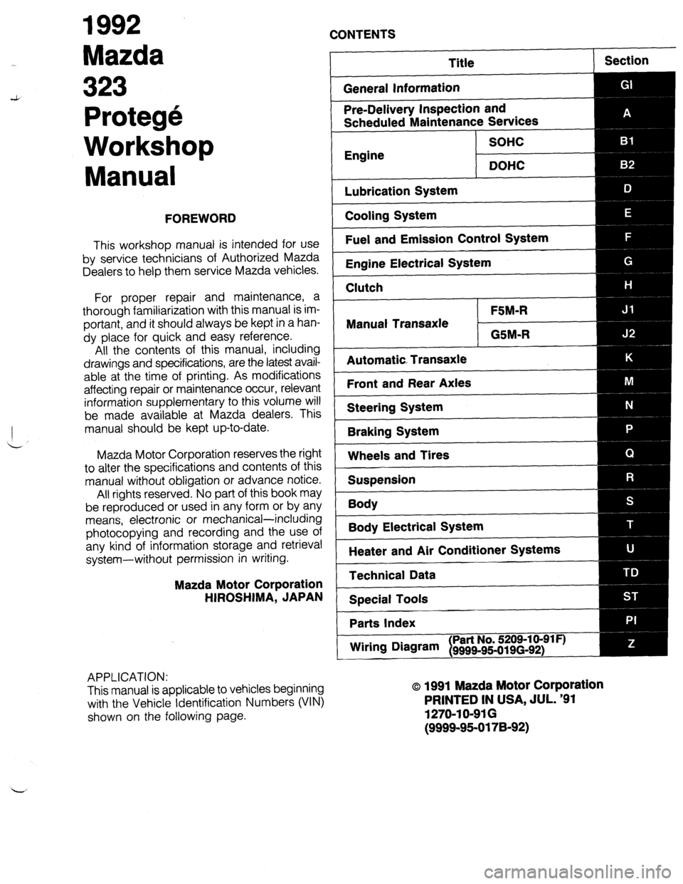 MAZDA 323 1989  Factory Repair Manual 1992 
Mazda 
CONTENTS 
Protege 
Workshop 
Manual 
FOREWORD 
This workshop manual is intended for use 
by service technicians of Authorized Mazda 
Dealers to help them service Mazda vehicles. 
For prop
