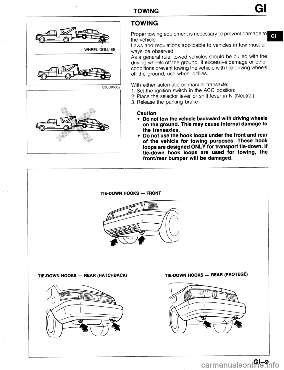 MAZDA 323 1989 Factory User Guide TOWING
.-
WHEEL dOLLlES
03UGIX-00
TOWING
Proper towing equipment is necessary to prevent damage to
the vehicle.
Y
Laws and regulations applicable to vehicles in tow must al-
ways be observed. MAZDA 323 1989 Factory User Guide TOWING
.-
WHEEL dOLLlES
03UGIX-00
TOWING
Proper towing equipment is necessary to prevent damage to
the vehicle.
Y
Laws and regulations applicable to vehicles in tow must al-
ways be observed.
