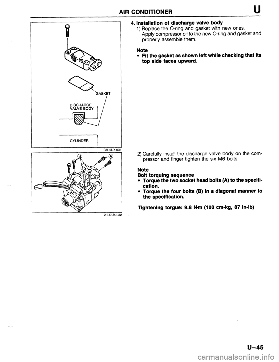 MAZDA 323 1989  Factory Repair Manual AIR CONDITIONER U 
23UOUX-031  DISCHARGE 
VALVE BODY 
CYLINDER 
1 
23UOUX-03 
4. Installation of discharge valve body 
1) Replace the O-ring and gasket with new ones. 
Apply compressor oil to the new 