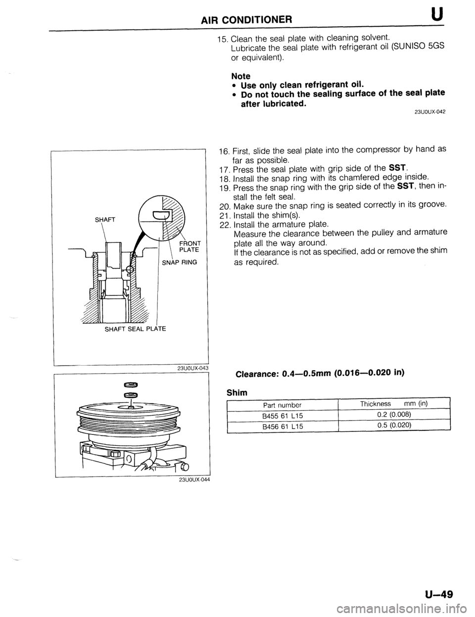 MAZDA 323 1989  Factory Repair Manual AIR CONDITIONER U 
15. Clean the seal plate with cleaning solvent. 
Lubricate the seal plate with refrigerant oil (SUNISO 5GS 
or equivalent). 
Note 
l Use only clean refrigerant oil. 
l Do not touch 