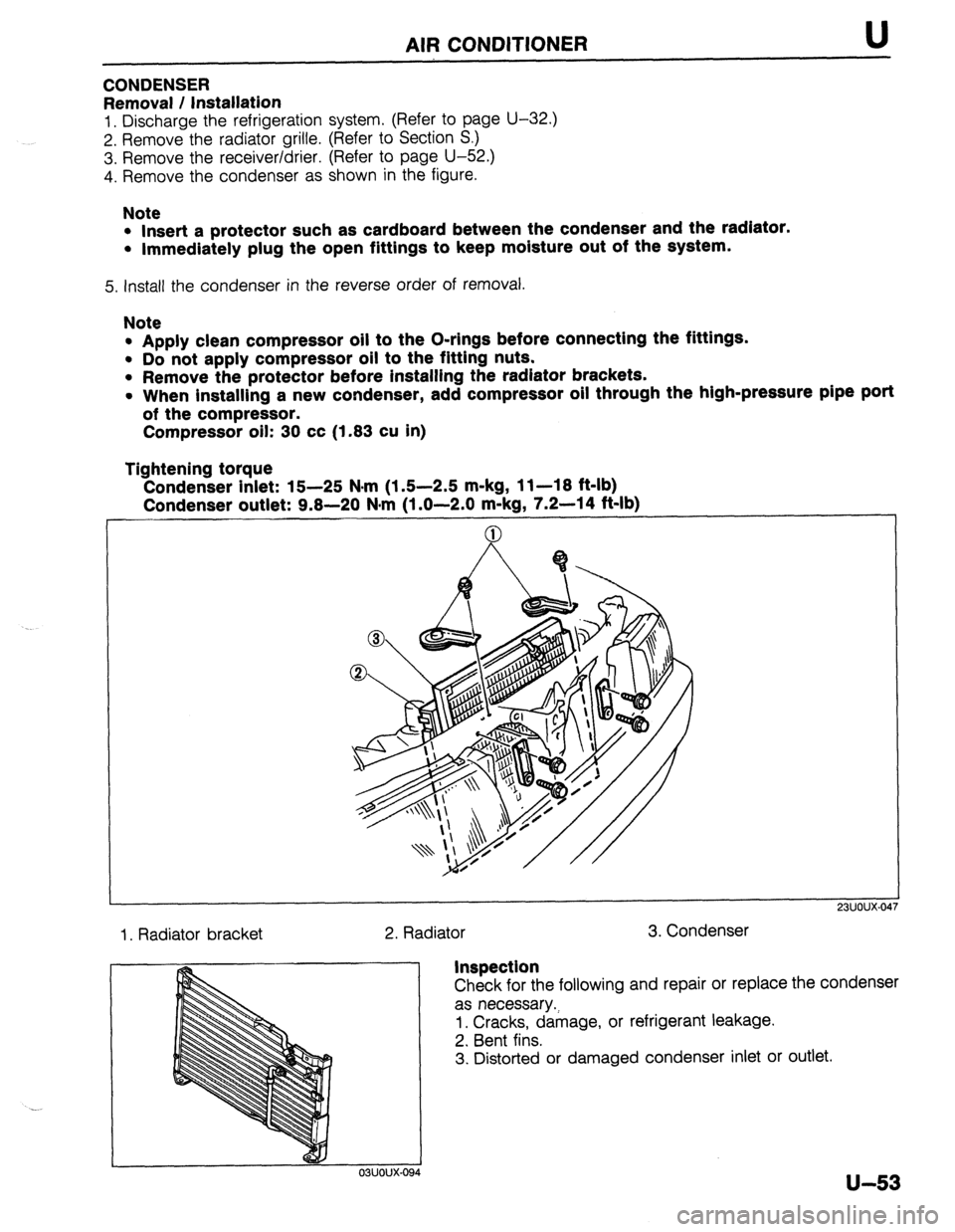 MAZDA 323 1989  Factory Repair Manual AIR CONDITIONER U 
CONDENSER 
Removal / Installation 
1. Discharge the refrigeration system. (Refer to page U-32.) 
2. Remove the radiator grille. (Refer to Section S.) 
3. Remove the receiver/drier. 